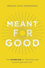 Meant for Good: The Adventure of Trusting God and His Plans for You 