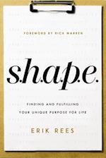 S.H.A.P.E.: Finding and Fulfilling Your Unique Purpose for Life 