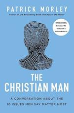 The Christian Man: A Conversation About the 10 Issues Men Say Matter Most 