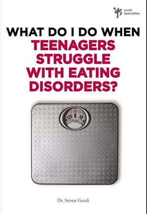 What Do I Do When Teenagers Struggle with Eating Disorders?