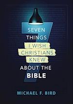 Seven Things I Wish Christians Knew about the Bible