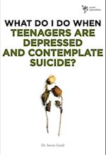 What Do I Do When Teenagers are Depressed and Contemplate Suicide?