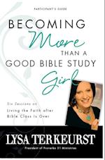 Becoming More Than a Good Bible Study Girl Bible Study Participant's Guide