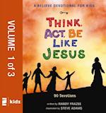 Believe Devotional for Kids: Think, Act, Be Like Jesus, Vol. 1