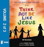 Believe Devotional for Kids: Think, Act, Be Like Jesus, Vol. 2