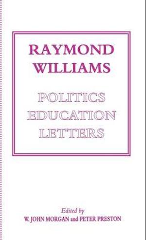 Raymond Williams: Politics, Education, Letters