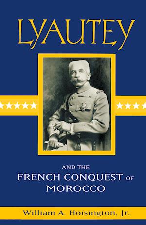 Lyautey and the French Conquest of Morocco