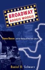 Broadway Boogie Woogie : Damon Runyon and the Making of New York City Culture 