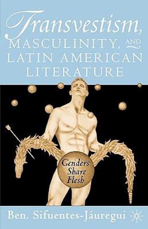 Transvestism, Masculinity, and Latin American Literature