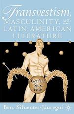Transvestism, Masculinity, and Latin American Literature