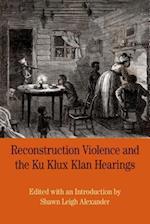 Reconstruction Violence and the Ku Klux Klan Hearings