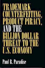 Trademark Counterfeiting, Product Piracy, and the Billion Dollar Threat to the U.S. Economy