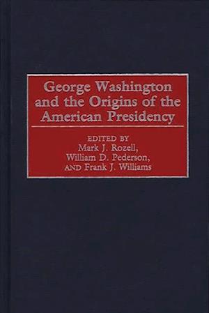 George Washington and the Origins of the American Presidency