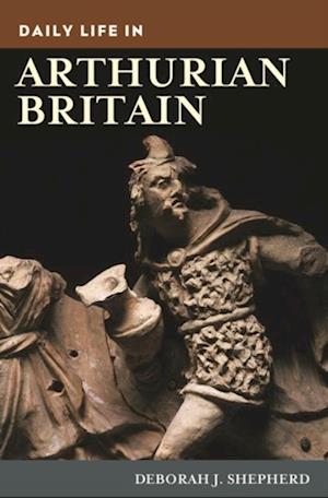 Daily Life in Arthurian Britain
