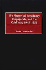Rhetorical Presidency, Propaganda, and the Cold War, 1945-1955