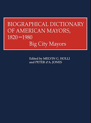 Biographical Dictionary of American Mayors, 1820-1980