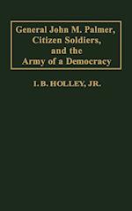 General John M. Palmer, Citizen Soldiers, and the Army of a Democracy.