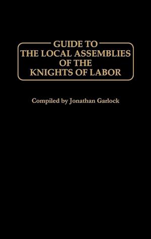 Guide to the Local Assemblies of the Knights of Labor.