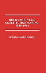 Rocky Mountain Constitution Making, 1850-1912.