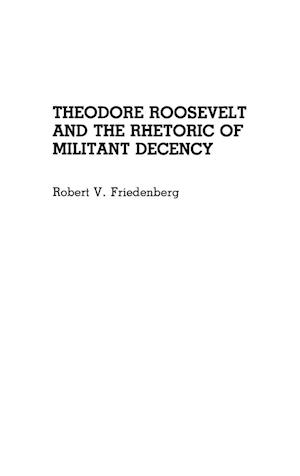 Theodore Roosevelt and the Rhetoric of Militant Decency