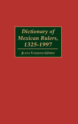 Dictionary of Mexican Rulers, 1325-1997