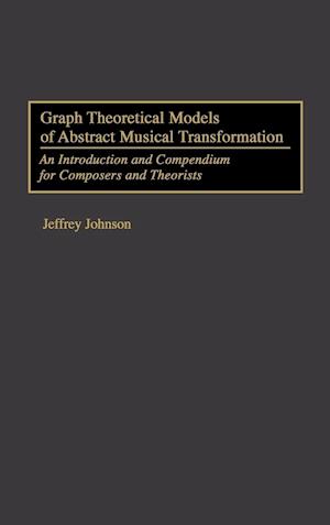 Graph Theoretical Models of Abstract Musical Transformation
