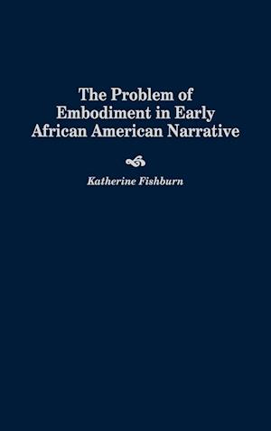 The Problem of Embodiment in Early African American Narrative