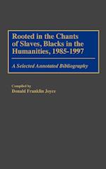 Rooted in the Chants of Slaves, Blacks in the Humanities, 1985-1997