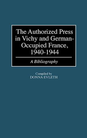 The Authorized Press in Vichy and German-Occupied France, 1940-1944