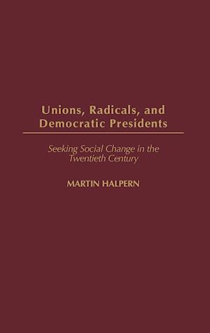 Unions, Radicals, and Democratic Presidents