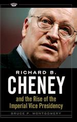 Richard B. Cheney and the Rise of the Imperial Vice Presidency