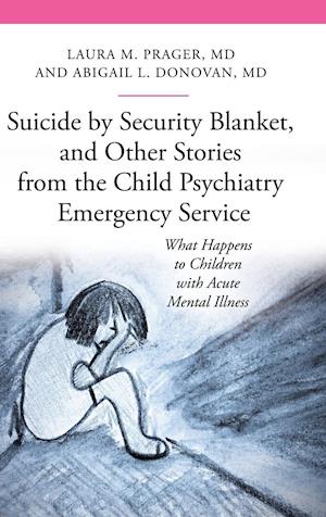 Suicide by Security Blanket, and Other Stories from the Child Psychiatry Emergency Service