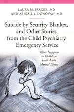 Suicide by Security Blanket, and Other Stories from the Child Psychiatry Emergency Service