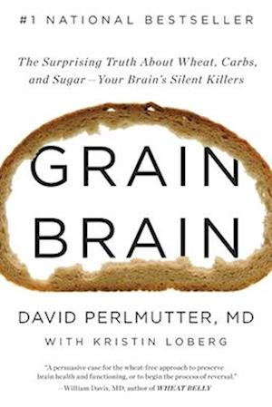 Grain Brain: The Surprising Truth about Wheat, Carbs, and Sugar--Your Brain's Silent Killers