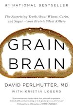 Grain Brain: The Surprising Truth about Wheat, Carbs, and Sugar--Your Brain's Silent Killers 