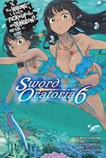 Is It Wrong to Try to Pick Up Girls in a Dungeon? Sword Oratoria, Vol. 6 (light novel)