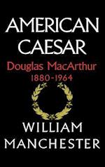 American Caesar, Douglas MacArthur, 1880-1964