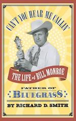 Can't You Hear Me Callin': The Life of Bill Monroe, Father of Bluegrass 