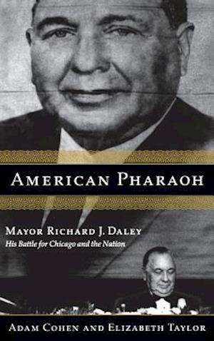 American Pharaoh: Mayor Richard J. Daley: His Battle for Chicago and the Nation