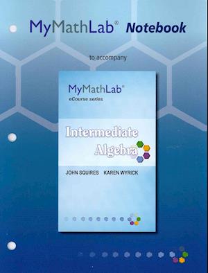 MyLab Math Notebook (looseleaf) for Squires / Wyrick Intermediate Algebra
