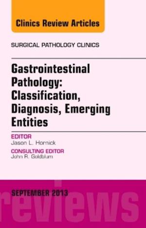 Gastrointestinal Pathology: Classification, Diagnosis, Emerging Entities, An Issue of Surgical Pathology Clinics, E-Book