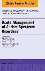 Acute Management of Autism Spectrum Disorders, An Issue of Child and Adolescent Psychiatric Clinics of North America