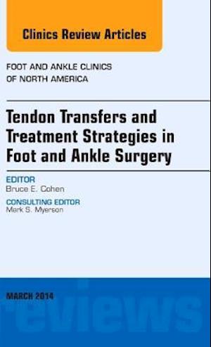 Tendon Transfers and Treatment Strategies in Foot and Ankle Surgery, An Issue of Foot and Ankle Clinics of North America