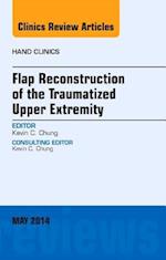 Flap Reconstruction of the Traumatized Upper Extremity, An Issue of Hand Clinics