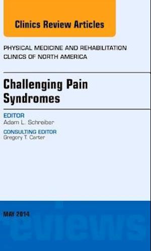 Challenging Pain Syndromes, An Issue of Physical Medicine and Rehabilitation Clinics of North America