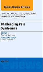 Challenging Pain Syndromes, An Issue of Physical Medicine and Rehabilitation Clinics of North America