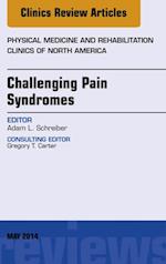 Challenging Pain Syndromes, An Issue of Physical Medicine and Rehabilitation Clinics of North America