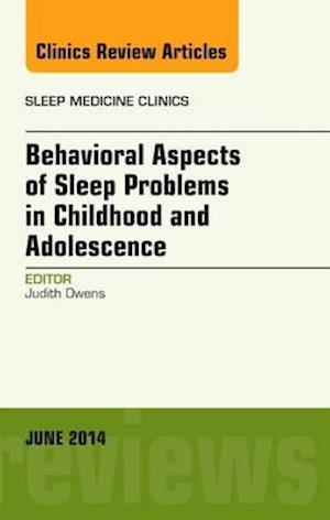 Behavioral Aspects of Sleep Problems in Childhood and Adolescence, An Issue of Sleep Medicine Clinics