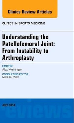 Understanding the Patellofemoral Joint: From Instability to Arthroplasty; An Issue of Clinics in Sports Medicine