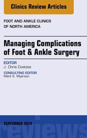 Managing Complications of Foot and Ankle Surgery, An Issue of Foot and Ankle Clinics of North America